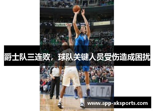 爵士队三连败，球队关键人员受伤造成困扰
