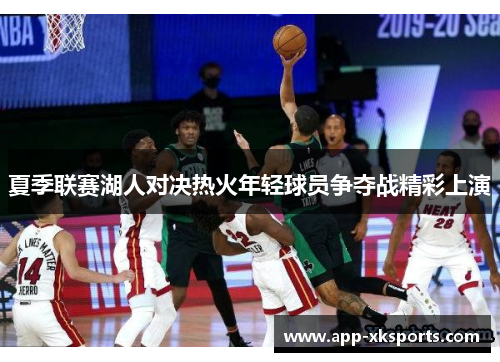 夏季联赛湖人对决热火年轻球员争夺战精彩上演