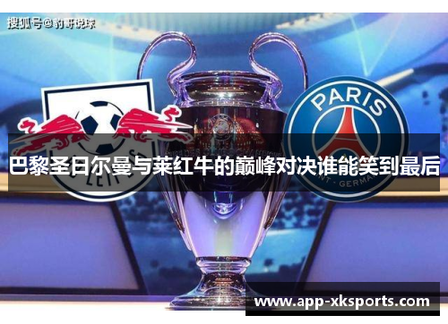 巴黎圣日尔曼与莱红牛的巅峰对决谁能笑到最后